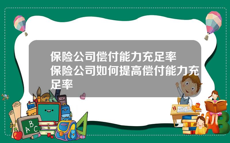 保险公司偿付能力充足率 保险公司如何提高偿付能力充足率